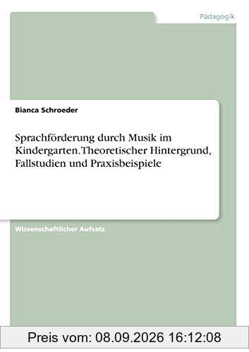 Sprachförderung durch Musik im Kindergarten. Theoretischer Hintergrund, Fallstudien und Praxisbeispiele