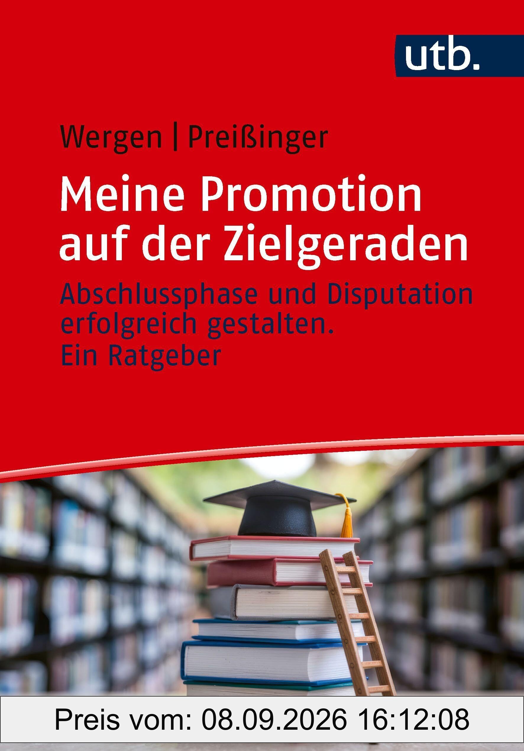 Meine Promotion auf der Zielgeraden: Abschlussphase und Disputation erfolgreich gestalten. Ein Ratgeber