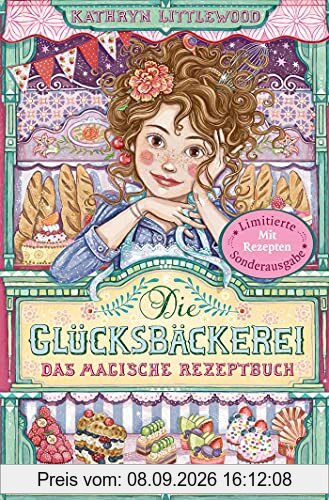 Die Glücksbäckerei – Das magische Rezeptbuch: Mit Rezepten