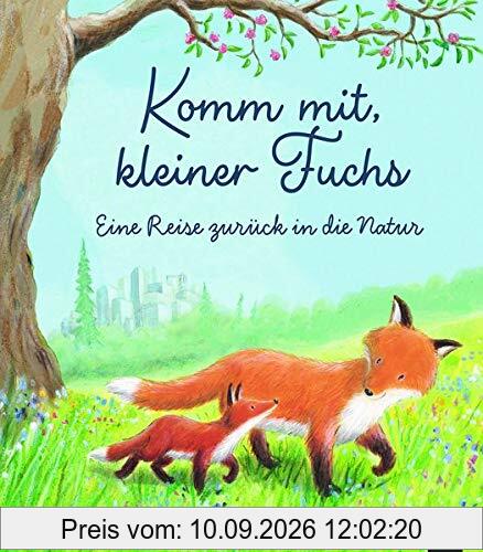 Komm mit, kleiner Fuchs: Eine Reise zurück in die Natur