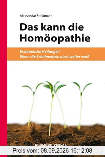 DAS KANN DIE HOMÖOPATHIE: - Erstaunliche Heilungen - Wenn die Schulmedizin nicht weiter weiß