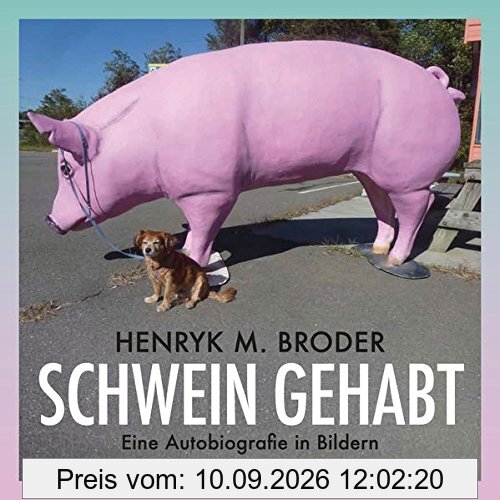 Schwein gehabt: Eine Autobiografie in Bildern - Mit Essays von Elke Schmitter und Leon de Winter