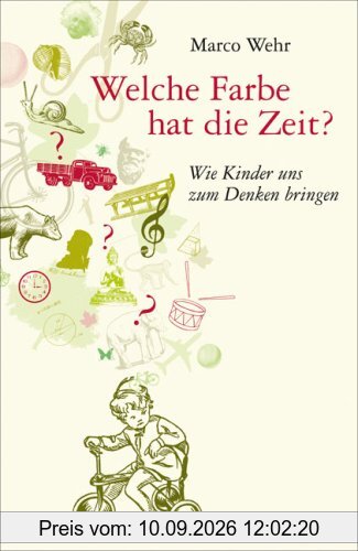 Welche Farbe hat die Zeit?: Wie Kinder uns zum Denken bringen