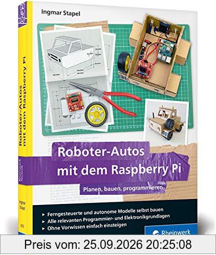 Roboter-Autos mit dem Raspberry Pi: Planen, bauen, programmieren. Programmierung und Elektronik spielerisch entdecken. Für Maker jeden …