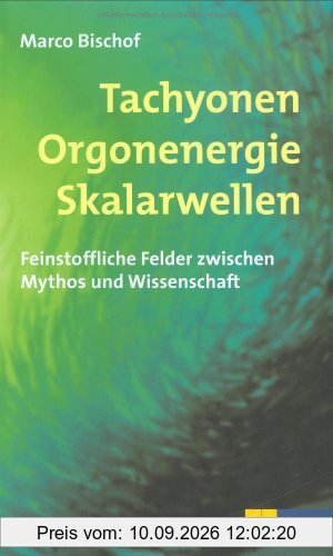 Tachyonen Orgonenergie Skalarwellen: Feinstoffliche Felder zwischen Mythos und Wissenschaft