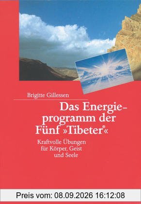 Das Energieprogramm der Fünf »Tibeter«®: Kraftvolle Übungen für Körper, Geist und Seele