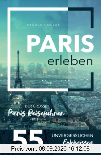 Paris erleben - Der große Paris Reiseführer mit 55 unvergesslichen Erlebnissen