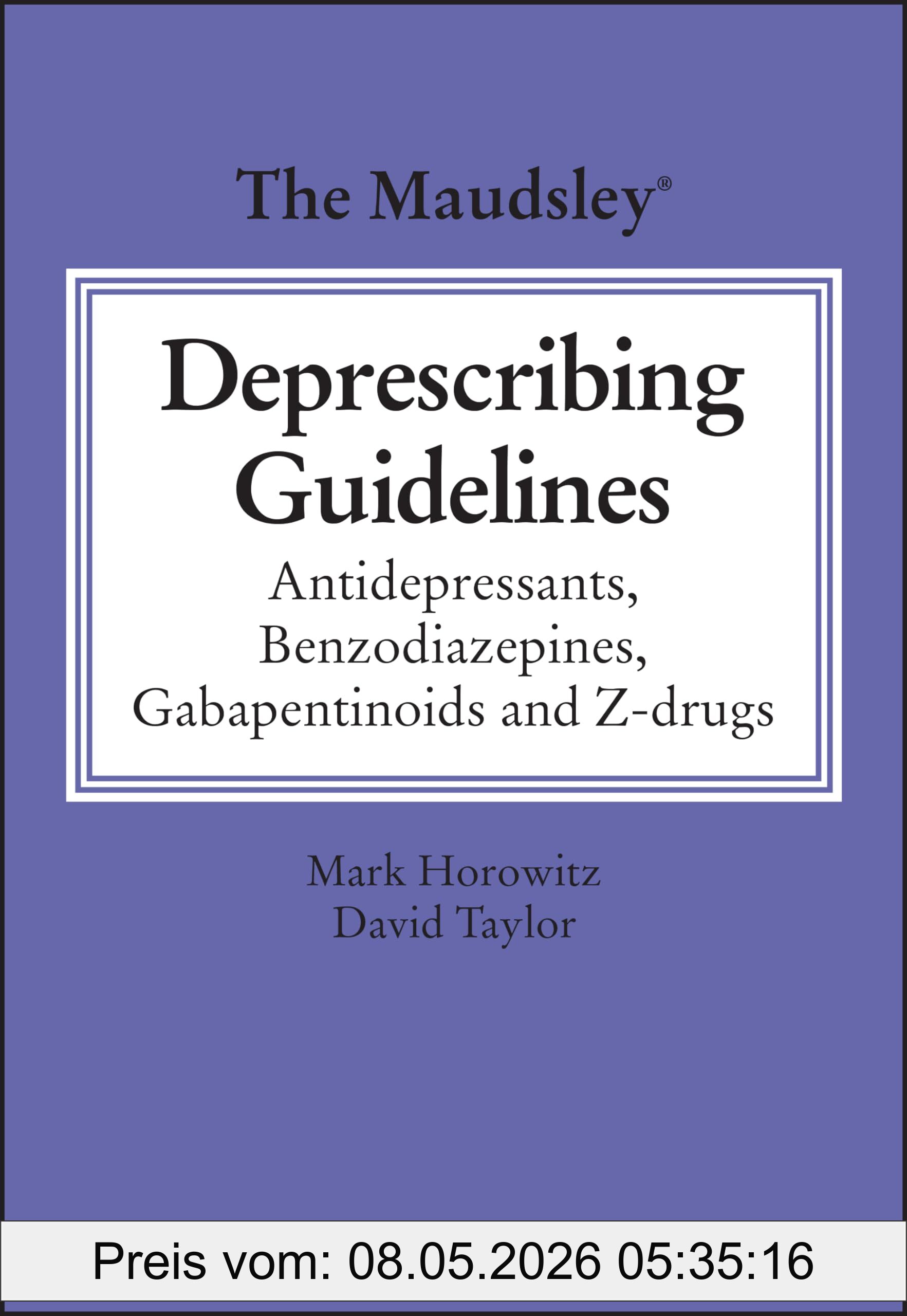 Mark Horowitz The Maudsley Deprescribing Guidelines, Antidepressants, Benzodiazepines, Gabapentinoids And Z-drugs (The Maudsley Prescribing Guidelines Series)