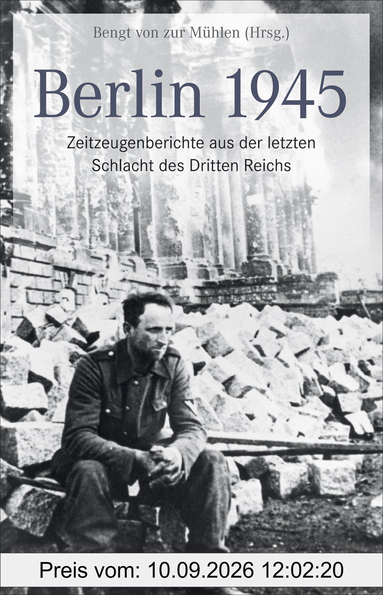 Berlin 1945: Zeitzeugenberichte aus der letzten Schlacht des Dritten Reichs