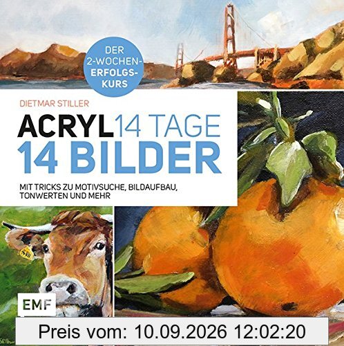 Acryl: 14 Tage - 14 Bilder: Mit Tricks zu Motivsuche, Bildaufbau, Farbwerten und mehr - Der 2-Wochen-Erfolgskurs
