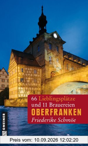 Oberfranken: 66 Lieblingsplätze und 11 Brauereien