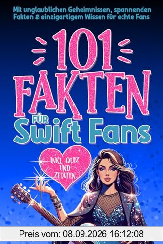 101 Fakten für Swift Fans: Mit unglaublichen Geheimnissen, spannenden Fakten & einzigartigem Wissen für echte Fans inkl. Quiz und Zitaten