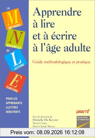 Apprendre à lire et à écrire à l'âge adulte : méthode naturelle de lecture-écriture pour les apprenants illettrés débutants : guide méthodologique et pratique