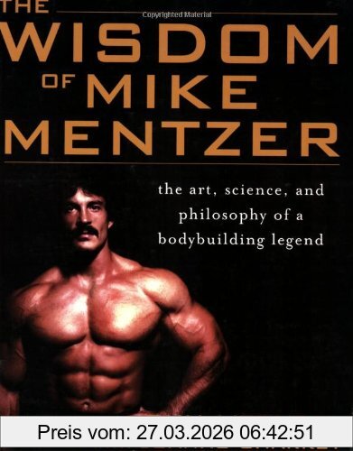 John Little Wisdom Of Mike Mentzer, The Art, Science And Philosophy Of A Bodybuilding Legend