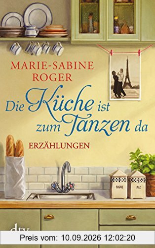 Die Küche ist zum Tanzen da: Erzählungen