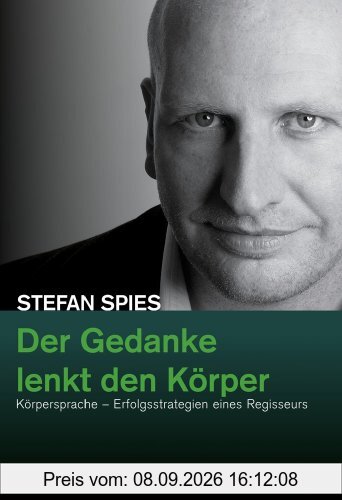 Der Gedanke lenkt den Körper: Körpersprache - Erfogsstrategien eines Regisseurs