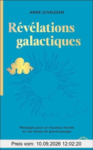 Révélations galactiques. Messages pour un nouveau monde en ces temps de grand passage