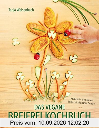 Das vegane Breifrei Kochbuch: Kochen für die Kleinen - Lecker für die ganze Familie