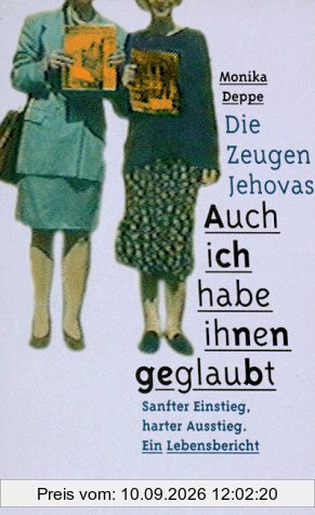 Die Zeugen Jehovas. Auch ich habe ihnen geglaubt. Sanfter Einstieg, harter Ausstieg. Ein Lebensbericht