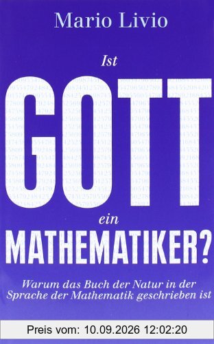 Ist Gott ein Mathematiker?: Warum das Buch der Natur in der Sprache der Mathematik geschrieben ist