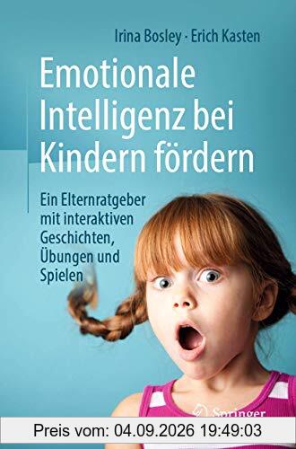 Emotionale Intelligenz bei Kindern fördern: Ein Elternratgeber mit interaktiven Geschichten, Übungen und Spielen