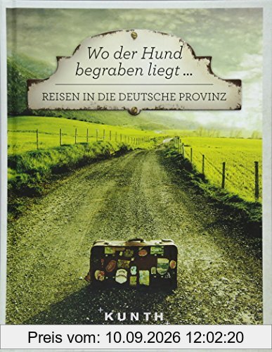 Wo der Hund begraben liegt ...: Reisen in die deutsche Provinz