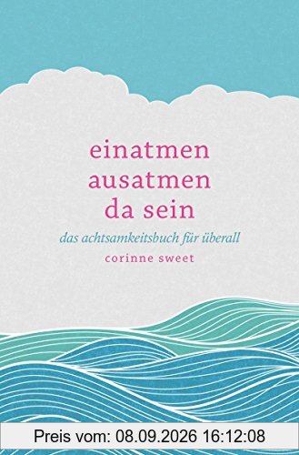 Einatmen. Ausatmen. Da sein: Das Achtsamkeitsbuch für überall