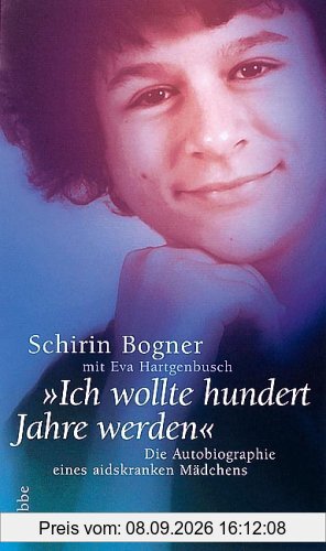 Ich wollte hundert Jahre werden. Die Autobiographie eines aidskranken Mädchens