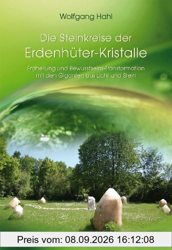Der Steinkreis der Erdenhüter-Kristalle -: Erdheilung und Bewusstseins-Transformation mit den Giganten aus Licht und Stein