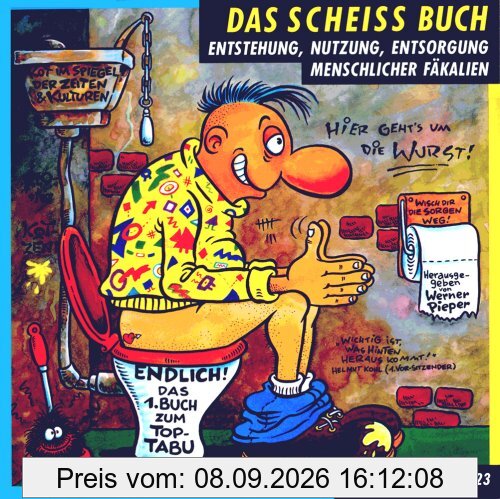 Das Scheiss Buch: Entstehung, Nutzung, Entsorgung menschlicher Fäkalien