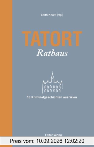 Tatort Rathaus: 13 Kriminalgeschichten aus Wien