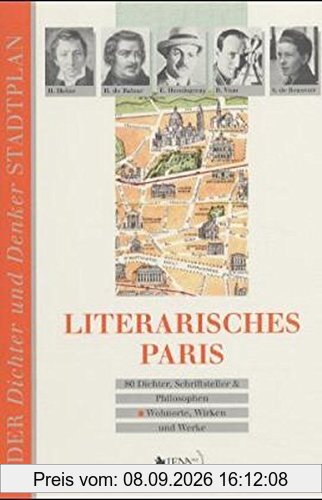 Literarisches Paris: 80 Dichter, Schriftsteller und Philosophen - Wohnorte, Wirken und Werke (Der Dichter- und Denker-Stadtplan)
