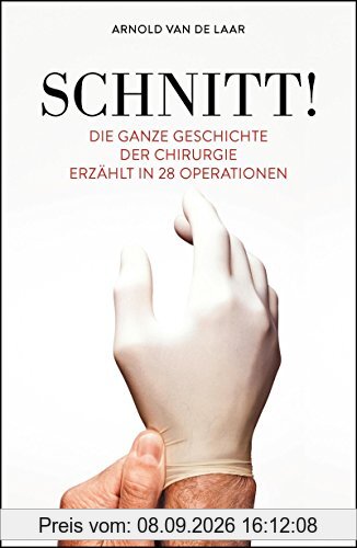 Schnitt!: Die ganze Geschichte der Chirurgie erzählt in 28 Operationen