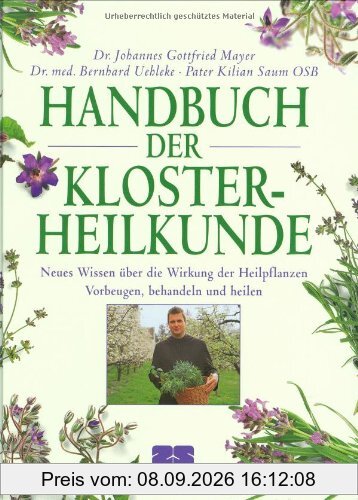 Handbuch der Klosterheilkunde: Neues Wissen über die Wirkung der Heilpflanzen. Vorbeugen, behandeln und heilen