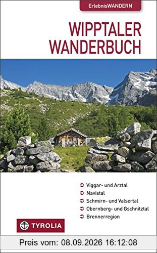Das Wipptaler Wanderbuch: Viggar- und Arztal, Navistal, Schmirn- und Valsertal, Obernberg- und Gschnitztal, Brennerregion