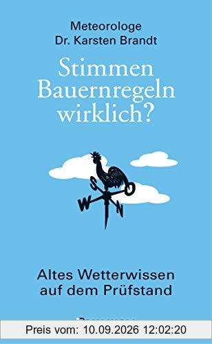 Stimmen Bauernregeln wirklich? Altes Wetterwissen auf dem Prüfstand: Die verblüffenden, kuriosen und nützlichen Erkenntnisse der Meteorologie