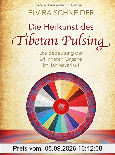 Die Heilkunst des Tibetan Pulsing: Die Bedeutung der 24 »inneren Organe« im Jahresverlauf