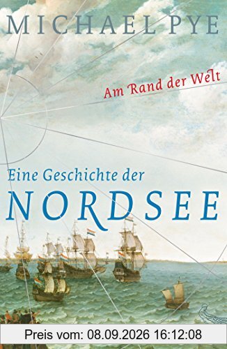 Am Rand der Welt: Eine Geschichte der Nordsee und der Anfänge Europas