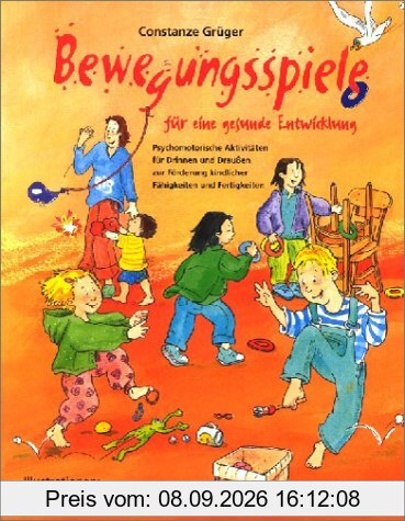 Bewegungsspiele für eine gesunde Entwicklung: Psychomotorische Aktivitäten für Drinnen und Draußen zur Förderung kindlicher Fähigkeiten und Fertigkeiten
