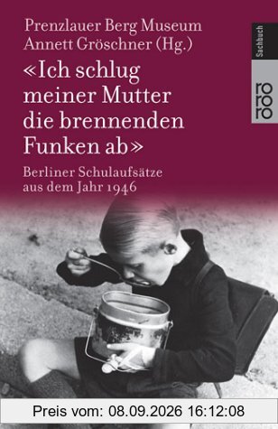 Ich schlug meiner Mutter die brennenden Funken ab. Berliner Schulaufsätze aus dem Jahr 1946.