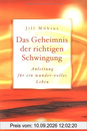 Das Geheimnis der richtigen Schwingung. Anleitung für ein wunder-volles Leben