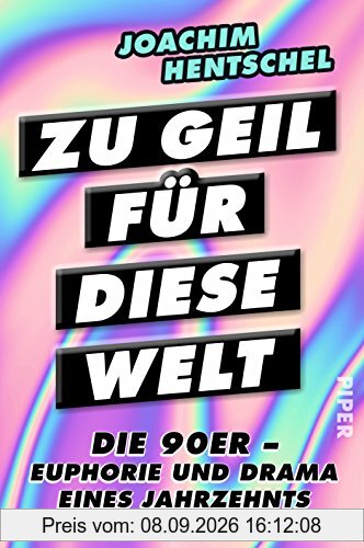 Zu geil für diese Welt: Die 90er - Euphorie und Drama eines Jahrzehnts