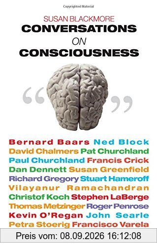 Conversations on Consciousness: What the Best Minds Think About the Brain, Free Will, And What It M