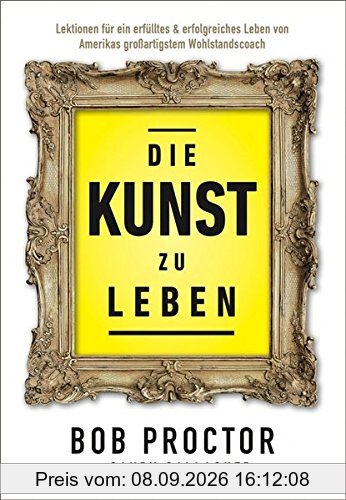 Die Kunst zu Leben: Lektionen für ein erfülltes 6 erfolgsreiches Leben von Amerikas großartigstem Wohlstandscoach