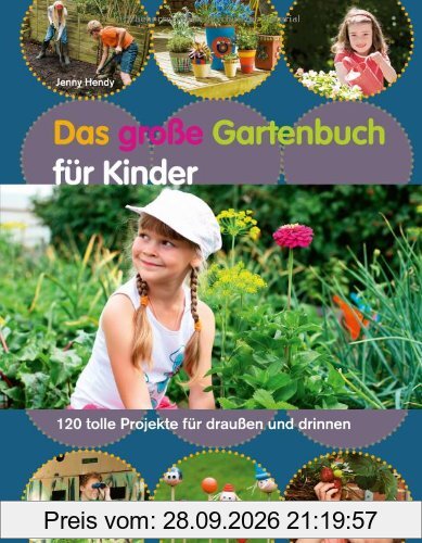 Das große Gartenbuch für Kinder: 120 tolle Projekte für draußen und drinnen