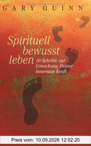 Spirituell bewusst leben: 10 Schritte zur Erweckung Deiner innersten Kraft