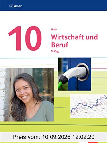 Auer Wirtschaft und Beruf 10. Ausgabe Bayern Mittelschule: Schulbuch M-Zug Klasse 10 (Auer Wirtschaft und Beruf. Ausgabe für Bayern Mittelschule ab 2017)
