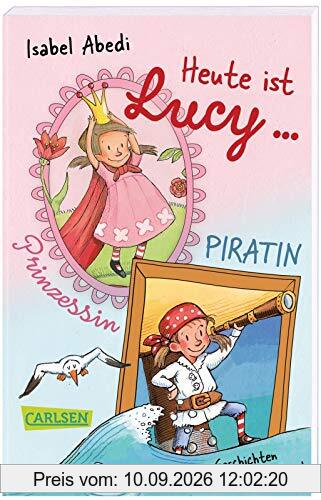 Heute ist Lucy Prinzessin / Heute ist Lucy Piratin (Sammelband Bd. 1 & 2): Ein warmherziges Vorlesebuch für Kinder ab 4 - mit Fantasie, Witz und ganz viel Herz!