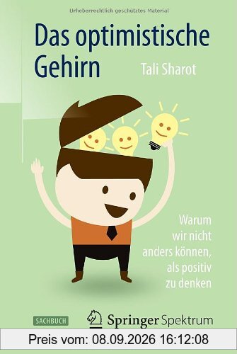 Das optimistische Gehirn: Warum wir nicht anders können, als positiv zu denken