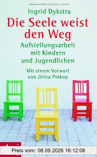 Die Seele weist den Weg: Aufstellungsarbeit mit Kindern und Jugendlichen. Mit einem Vorwort von Jirina Prekop: Aufstellungarbeit mit Kindern und Jugendlichen